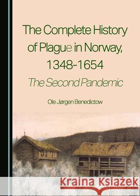 The Complete History of Plague in Norway, 1348-1654: The Second Pandemic Ole Jorgen Benedictow   9781527583047 Cambridge Scholars Publishing - książka