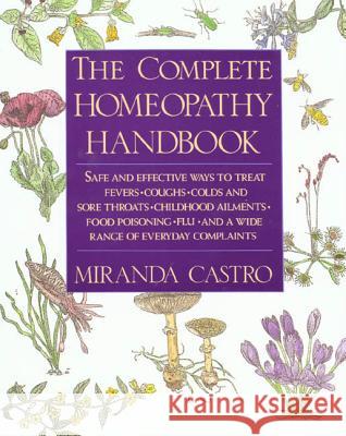 The Complete Homeopathy Handbook: Safe and Effective Ways to Treat Fevers, Coughs, Colds and Sore Throats, Childhood Ailments, Food Poisoning, Flu, an Miranda Castro 9780312063207 St. Martin's Griffin - książka