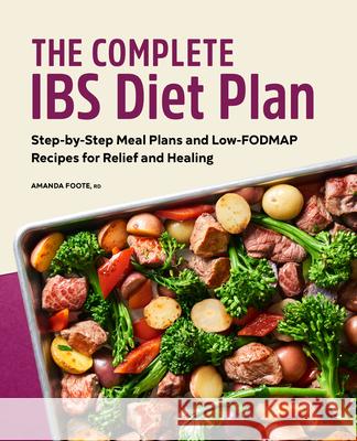 The Complete Ibs Diet Plan: Step-By-Step Meal Plans and Low-Fodmap Recipes for Relief and Healing Amanda Foote 9781638070269 Rockridge Press - książka