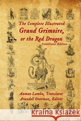 The Complete Illustrated Grand Grimoire, Or The Red Dragon: Interlinear Edition, French to English Aaman Lamba, Baal Kadmon, Arundell Overman 9781734517125 Aaman Lamba - książka