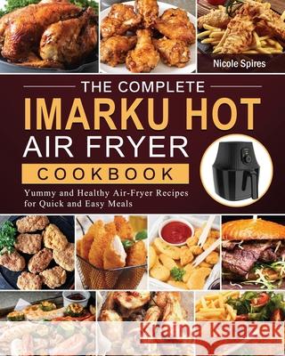 The Complete Imarku Hot Air Fryer Cookbook: Yummy and Healthy Air-Fryer Recipes for Quick and Easy Meals Nicole Spires 9781803200200 Nicole Spires - książka