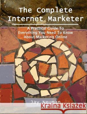 The Complete Internet Marketer Jay Neuman 9780615161945 With-A-Clue Press - książka
