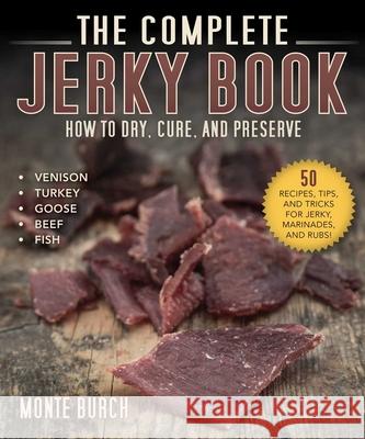 The Complete Jerky Book: How to Dry, Cure, and Preserve Burch, Monte 9781510745360 Skyhorse Publishing - książka