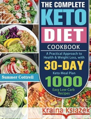 The Complete Keto Diet Cookbook: A Practical Approach to Health & Weight Loss, with 30-Day Keto Meal Plan and 1000 Easy Low-Carb Recipes Summer Cottrell 9781649848772 Summer Cottrell - książka