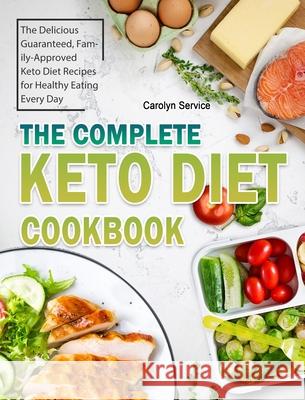 The Complete Keto Diet Cookbook: The Delicious Guaranteed, Family-Approved Keto Diet Recipes for Healthy Eating Every Day Service, Carolyn 9781802445671 Suzanne Ryan - książka