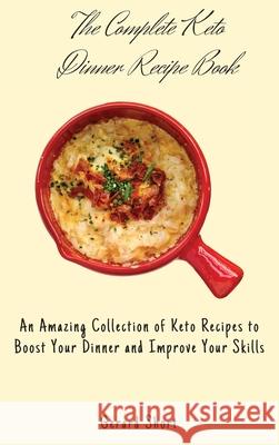 The Complete Keto Dinner Recipe Book: An Amazing Collection of Keto Recipes to Boost Your Dinner and Improve Your Skills Gerard Short 9781803176666 Gerard Short - książka