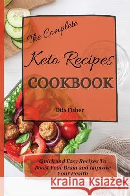 The Complete Keto Recipes Cookbook: Quick and Easy Recipes To Boost Your Brain and Improve Your Health Otis Fisher 9781803171395 Otis Fisher - książka