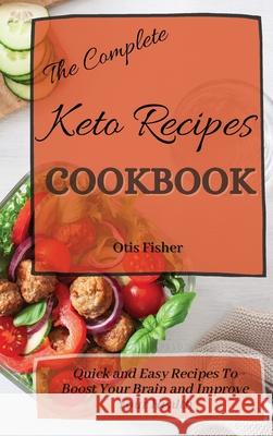 The Complete Keto Recipes Cookbook: Quick and Easy Recipes To Boost Your Brain and Improve Your Health Otis Fisher 9781803171401 Otis Fisher - książka