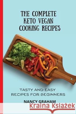 The Complete Keto Vegan Cooking Recipes: Tasty and Easy Recipes for Beginners Nancy Graham 9781803178899 Nancy Graham - książka