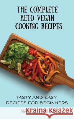 The Complete Keto Vegan Cooking Recipes: Tasty and Easy Recipes for Beginners Nancy Graham 9781803178905 Nancy Graham - książka