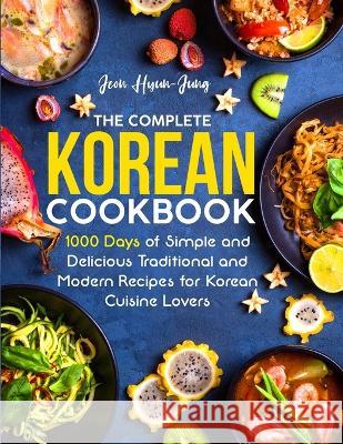 The Complete Korean Cookbook: 1000 Days of Simple and Delicious Traditional and Modern Recipes for Korean Cuisine Lovers Jeon Hyun-Jung 9781805380344 George Simmons - książka