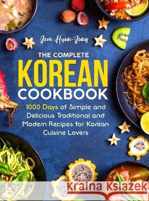 The Complete Korean Cookbook: 1000 Days of Simple and Delicious Traditional and Modern Recipes for Korean Cuisine Lovers Jeon Hyun-Jung 9781805380351 George Simmons - książka
