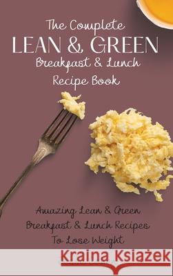 The Complete Lean & Green Breakfast & Lunch Recipe Book: Amazing Lean & Green Breakfast & Lunch Recipes To Lose Weight Jesse Cohen 9781803179100 Jesse Cohen - książka