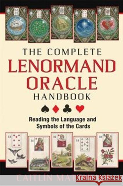 The Complete Lenormand Oracle Handbook: Reading the Language and Symbols of the Cards Caitlín Matthews 9781620553251 Inner Traditions Bear and Company - książka