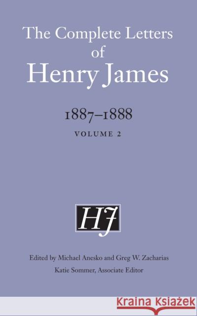 The Complete Letters of Henry James, 1887-1888: Volume 2 Henry James Michael Anesko Greg W. Zacharias 9781496237521 University of Nebraska Press - książka