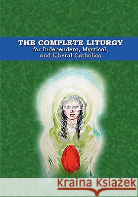 The Complete Liturgy for Independent, Mystical and Liberal Catholics Wynn Wagner 9780557699599 Lulu.com - książka