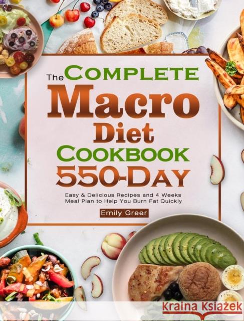 The Complete Macro Diet Cookbook: 550-Day Easy & Delicious Recipes and 4 Weeks Meal Plan to Help You Burn Fat Quickly Emily Greer 9781801217026 Emily Greer - książka