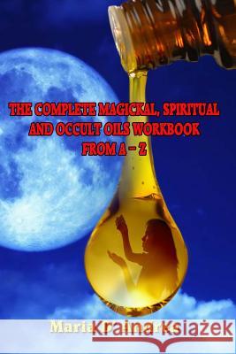 The Complete Magickal, Spiritual And Occult Oils Workbook From A-Z Andrea, Maria D. 9781606112137 Inner Light - Global Communications - książka