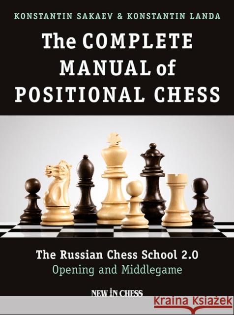 The Complete Manual of Positional Chess: The Russian Chess School 2.0 - Opening and Middlegame Konstantin Sakaev Kostantin Landa 9789056916824 New in Chess - książka