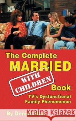 The Complete Married... with Children Book: Tv's Dysfunctional Family Phenomenon (Hardback) Denise Noe 9781629331904 BearManor Media - książka