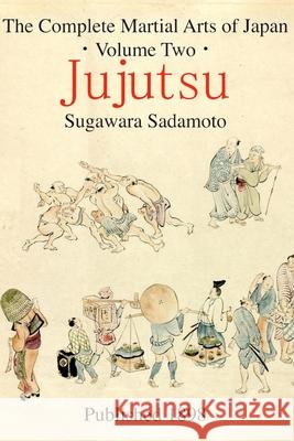 The Complete Martial Arts of Japan Volume Two: Jujutsu Sadamoto Sugawara, Eric Shahan 9781499752953 Createspace Independent Publishing Platform - książka