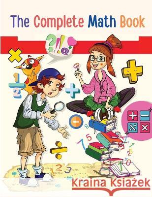 The Complete Math Book: From Multiplication to Addition, Subtraction, Division, Fraction, and all you need to Perform! Utopia Publisher   9781803896861 Intell World Publishers - książka