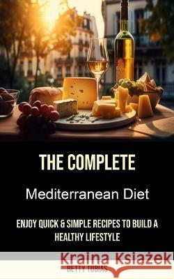 The Complete Mediterranean Diet: Enjoy Quick & Simple Recipes to Build a Healthy Lifestyle Betty Tobias   9788794477048 Robert Corbin - książka