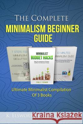 The Complete Minimalism Beginner Guide: Ultimate Minimalist Compilation Of 3 Books Phil C Senior, Renae K Elsworth 9781796705362 Independently Published - książka