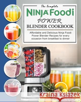 The Complete Ninja Foodi Power Blender Cookbook: Affordable and Delicious Ninja Foodi Power Blender Recipes for every occasion from breakfast to dinne Carol Buchheit 9781803195698 Carol Buchheit - książka