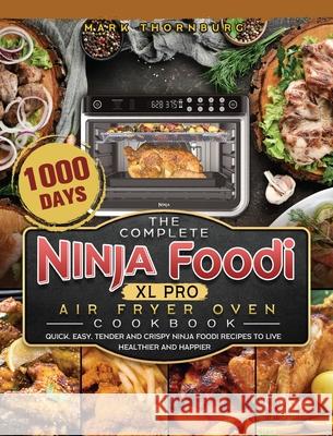 The Complete Ninja Foodi XL Pro Air Fryer Oven Cookbook: 1000-Day Quick, Easy, Tender And Crispy Ninja Foodi Recipes To Live Healthier and Happier Mark Thornburg 9781803202884 Mark Thornburg - książka
