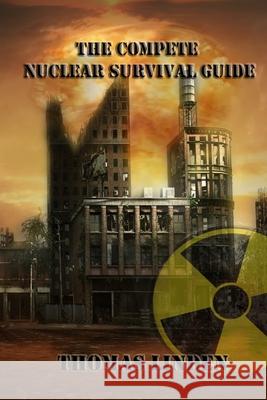 The Complete Nuclear Survival Guide: The Complete Nuclear Survival Guide Mr Tom William Linden 9781985059610 Createspace Independent Publishing Platform - książka