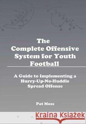 The Complete Offensive System for Youth Football - Hardback Pat Moss 9781329645783 Lulu.com - książka