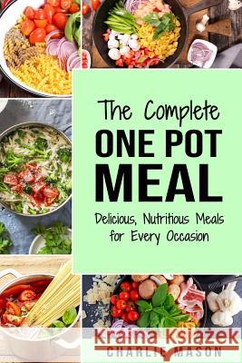 The Complete One Pot Meal: Delicious, Nutritious Meals for Every Occasion Charlie Mason 9781799125792 Independently Published - książka