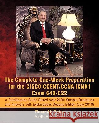 The Complete One-Week Preparation for the Cisco Ccent/CCNA Icnd1 Exam 640-822: A Certification Guide Based Over 2000 Sample Questions and Answers with Thaar Al_taiey 9781450237055 iUniverse - książka
