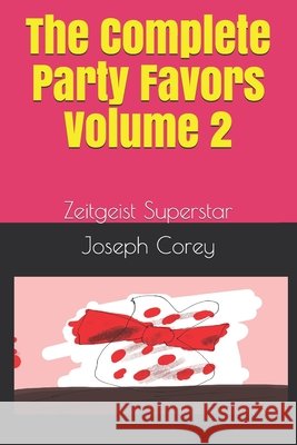 The Complete Party Favors - Volume 2: Zeitgeist Superstar Joseph John Corey 9798532225381 Independently Published - książka