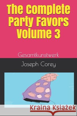 The Complete Party Favors - Volume 3: Gesamtkunstwerk Joseph John Corey 9798532263185 Independently Published - książka