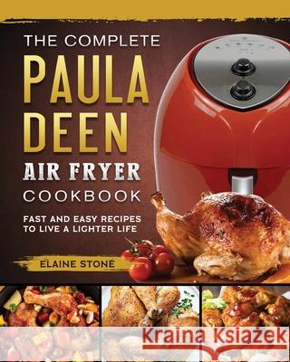 The Complete Paula Deen Air Fryer Cookbook: Fast and Easy Recipes to Live a Lighter Life Elaine Stone 9781802448146 Elaine Stone - książka