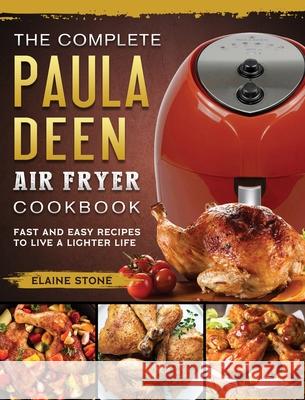 The Complete Paula Deen Air Fryer Cookbook: Fast and Easy Recipes to Live a Lighter Life Elaine Stone 9781802448153 Elaine Stone - książka