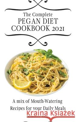 The Complete Pegan Diet Cookbook 2021: A mix of Mouth-Watering Recipes for your Daily Meals Kimberly Solis 9781802773682 Kimberly Solis - książka