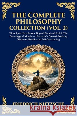 The Complete Philosophy Collection (Vol. 2): Thus Spoke Zarathustra, Beyond Good and Evil & The Genealogy of Morals - Nietzsche's Ground-Breaking Work Zengerink, Tim 9781806296996 Library of Alexandria - książka