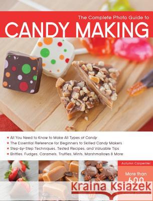 The Complete Photo Guide to Candy Making: All You Need to Know to Make All Types of Candy - The Essential Reference for Beginners to Skilled Candy Mak Autumn Carpenter 9781589237919 Creative Publishing International - książka