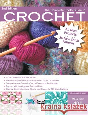 The Complete Photo Guide to Crochet, 2nd Edition: *All You Need to Know to Crochet *The Essential Reference for Novice and Expert Crocheters *Comprehe Hubert, Margaret 9781589237988 Creative Publishing International - książka