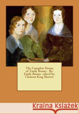 The Complete Poems of Emily Bronte . By: Emily Bronte. edited by: Clement King Shorter Shorter, Clement King 9781540515476 Createspace Independent Publishing Platform - książka