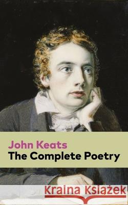 The Complete Poetry: Ode on a Grecian Urn + Ode to a Nightingale + Hyperion + Endymion + The Eve of St. Agnes + Isabella + Ode to Psyche + Keats, John 9788026891437 E-Artnow - książka