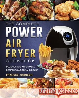The Complete Power Air Fryer Cookbook: Delicious and Affordable Recipes to Air Fry and Roast Frances Johnson 9781803200309 Frances Johnson - książka