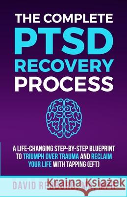 The Complete PTSD Recovery Process: A Life-Changing Step-by-Step Blueprint to Triumph Over Trauma and Reclaim Your Life with Tapping (EFT) David Redbord 9781699462942 Independently Published - książka