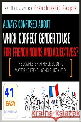 The Complete Reference Guide to Mastering French Gender like a Pro!: 41 Easy Formulas Herman S. D. Koutouan 9781096269458 Independently Published - książka
