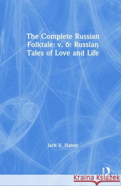 The Complete Russian Folktale: V. 6: Russian Tales of Love and Life Haney, Jack V. 9781563244957 M.E. Sharpe - książka