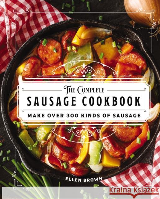 The Complete Sausage Cookbook: Make Over 300 Kinds of Sausage Ellen Brown 9781646431335 Cider Mill Press - książka