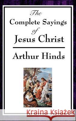 The Complete Sayings of Jesus Christ Arthur Hinds 9781515436218 A & D Publishing - książka